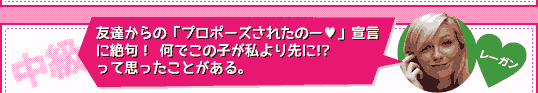 ＜中級＞Q：自分よりも地味な女友達からの「プロポーズされたのー」宣言に絶句！　何でこの子が私より先に!?　って思ったことがある。