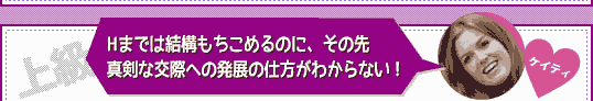 ＜上級＞Q：Hまでは結構もちこめるのに、その先真剣な交際への発展の仕方がわからない！