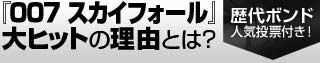 『007 スカイフォール』大ヒットの理由とは？ 〜歴代ボンド人気投票付き！〜
