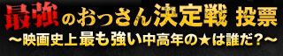 最強のおっさん決定戦投票〜映画史上最も強い中高年の星は誰だ？〜