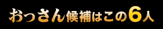 おっさん候補はこの6人