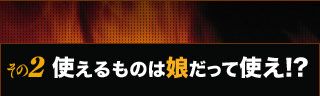 その2：使えるものは娘だって使え!?
