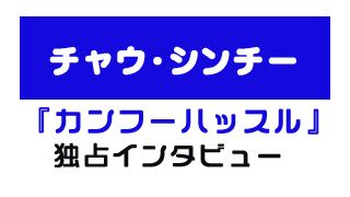 『カンフーハッスル』チャウ・シンチー独占インタビュー