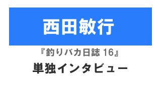 西田敏行『釣りバカ日誌16浜崎は今日もダメだった』単独インタビュー