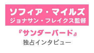 『サンダーバード』ぺネロープ役ソフィア・マイルズ ＆監督独占インタビュー