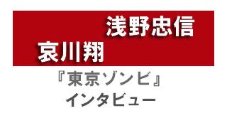 『東京ゾンビ』浅野忠信、哀川翔　インタビュー