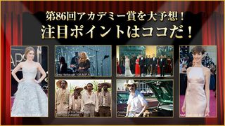 第86回アカデミー賞特集:第86回アカデミー賞を大予想!注目ポイントはココだ!
