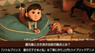 最先端と古き良き技術の融合とは?『リトルプリンス 星の王子さまと私』は丁寧に作り上げたハイブリッドアニメ