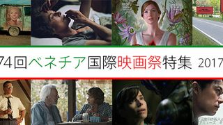 2017年　第74回ベネチア国際映画祭コンペティション部門21作品紹介