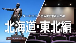 ミニシアターのコロナ感染症対策まとめ<北海道・東北編>