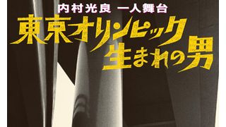 ウッチャンナンチャン・内村光良、一人舞台に挑戦！脚本も書き下ろし！「東京オリンピック生まれの男」