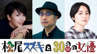 松たか子&長澤まさみ参戦!「松尾スズキと30分強の女優」出演決定