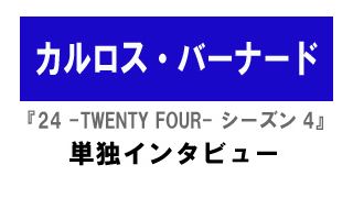 「24 -TWENTY FOUR- シーズン4」（トニー・アルメイダ役）カルロス・バーナード単独インタビュー