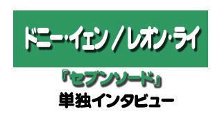 『セブンソード』レオン・ライ、ドニー・イェン単独インタビュー