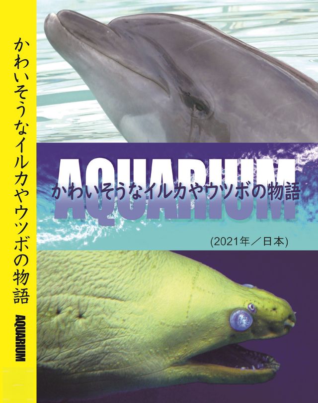 AQUARIUM かわいそうなイルカやウツボの物語