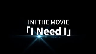INI THE MOVIE『I Need I』