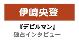 『デビルマン』伊崎央登独占インタビュー