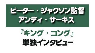 『キング・コング』ピーター・ジャクソン監督単独インタビュー