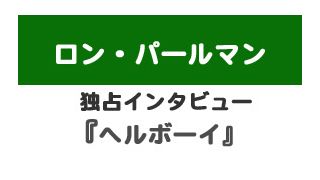 『ヘルボーイ』ロン・パールマン独占インタビュー