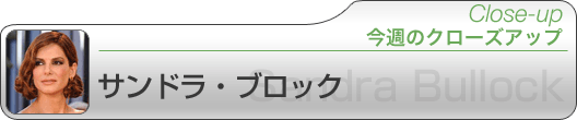 今週のクローズアップ サンドラ・ブロック