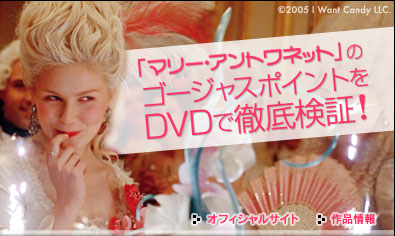 シネマ トゥデイ特集『マリー・アントワネット』のゴージャスポイントをDVDで徹底検証！©2005 I Want Candy LLC.