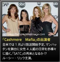 「Cashmere　Mafia」の出演者全米では1月より放送開始予定。マンハッタンを舞台に女性4人組の日常を赤裸々に描く。「SATC」の再来となるか!?　ルーシー・リュウ主演。
