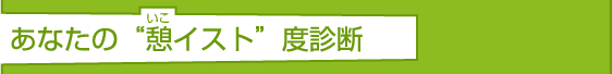 『全然大丈夫』特集3 あなたの“憩イスト”度診断