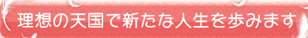理想の天国で新たな人生を歩みます