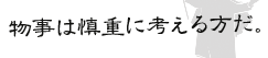 物事は慎重に考える方だ。