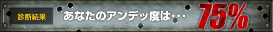 あなたのアンデッ度は･･･75％