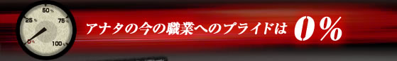 アナタの今の職業へのプライドは0％