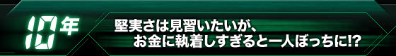 【10年】堅実さは見習いたいが、お金に執着しすぎると一人ぼっちに!?