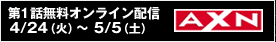 第1話無料オンライン配信（AXNウェブサイト）4/24（火）～5/5（土）