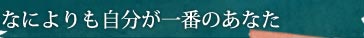 なによりも自分が一番のあなた