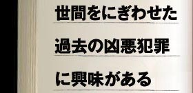 世間をにぎわせた過去の凶悪犯罪に興味がある