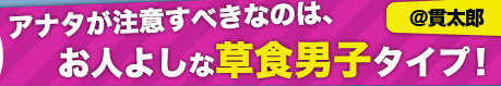 アナタが注意すべきなのは、お人よしな草食男子タイプ！【@貫太郎】