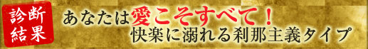 【診断結果】あなたは愛こそすべて！　快楽に溺れる刹那主義タイプ