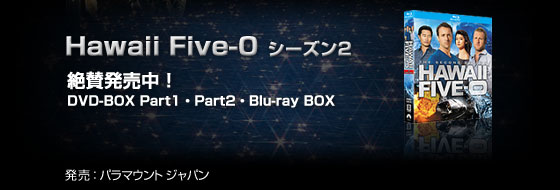 「Hawaii Five-0 シーズン2」絶賛発売中！DVD-BOX Part1、 Part2、Blu-ray BOX