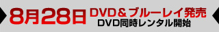 8月28日（水）DVD＆ブルーレイ発売 DVD同時レンタル開始
