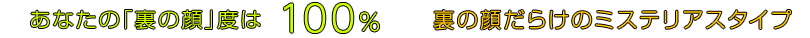 あなたの「裏の顔」度は100％ ｜裏の顔だらけのミステリアスタイプ