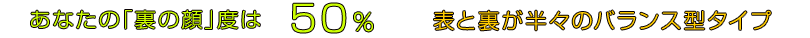 あなたの「裏の顔」度は50％ ｜表と裏が半々のバランス型タイプ
