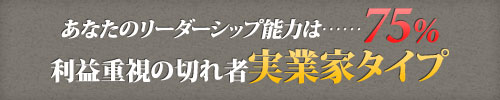 あなたのリーダーシップ能力は……75%　利益重視の切れ者実業家タイプ