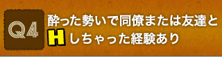 Q4 酔った勢いで同僚または友達とHしちゃった経験あり